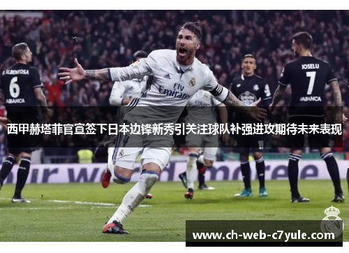 西甲赫塔菲官宣签下日本边锋新秀引关注球队补强进攻期待未来表现